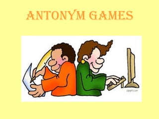 ANTONYM GAMES

 