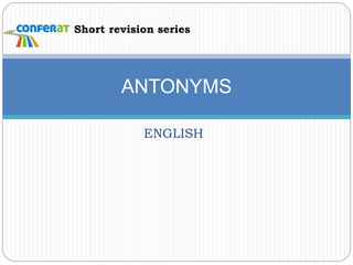 ENGLISH
ANTONYMS
Short revision series
 