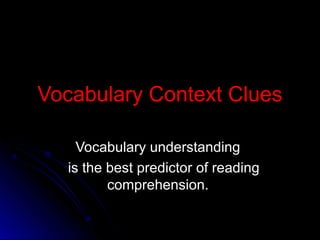 Vocabulary Context Clues

    Vocabulary understanding
  is the best predictor of reading
         comprehension.
 