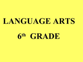 LANGUAGE ARTS
6th
GRADE
 