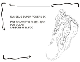 NomNom
ELS SEUS SUPER PODERS SON:
POT CONVERTIR EL SEU COS EN FLAMES
POT VOLAR
I ABSORBIR EL FOC
 