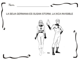 NomNom
LA SEUA GERMANA ES SUSAN STORM, LA XICA INVISIBLE
 