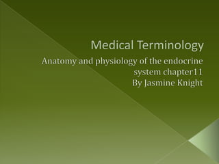 Medical Terminology Anatomy and physiology of the endocrine system chapter11 By Jasmine Knight 