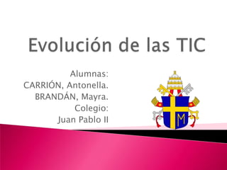 Alumnas:
CARRIÓN, Antonella.
BRANDÁN, Mayra.
Colegio:
Juan Pablo II
 