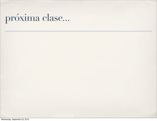 próxima clase...




Wednesday, September 22, 2010
 
