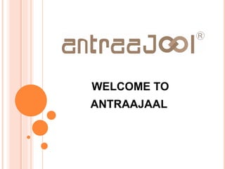 WELCOME TO
ANTRAAJAAL
 