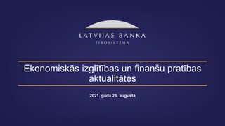 Ekonomiskās izglītības un finanšu pratības
aktualitātes
2021. gada 26. augustā
 