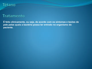 É feito clinicamente, ou seja, de acordo com os sintomas e lesões de
pele pelas quais a bactéria possa ter entrado no organismo do
paciente.
 