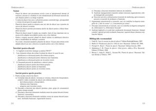 212
Planificarea afacerii
213
Planificarea afacerii
Sumar
-	 Planul de afaceri este prezentarea scrisă a ceea ce antreprenorul doreşte să
realizeze, precum şi a modului în care intenţionează să foloseacă resursele de
care dispune pentru a-şi atinge scopurile.
-	 Un plan de afaceri bun este o schemă de acţiune construită logic, presupunând
o viziune de perspectivă asupra afacerii.
-	 Planul de afaceri ajută la evaluarea unor noi idei de afaceri sau a şanselor de
succes ale afacerii existente.
-	 Planul de afaceri permite prezentarea ideilor de afaceri pentru a obţine finan-
ţările necesare.
-	 Planul de afaceri poate fi simplu sau complex, însă cel mai important este ca
acesta să fie adaptat necesităţilor pentru care a fost elaborat.
-	 Pentru a asigura succesul, planul de afaceri trebuie să stabilească obiective
clare şi modalităţile de realizare a acestora.
-	 Nu există o structură-standard a planului de afaceri. Fiecare plan trebuie să fie
adaptat afacerii pe care o descrie şi scopului pentru care a fost elaborat.
Întrebări pentru discuţii
1.  Ce legătură există între strategie şi analiza SWOT?
2.  Care elemente trebuie dezvoltate în planul de afaceri în cazul în care:
-  planificarea se efectuează pentru dezvoltarea proprie;
-  planificarea se efectuează pentru obţinerea unui împrumut;
-  planificarea se efectuează pentru un investitor extern.
3.  Ce înseamnă procesul de planificare a afacerii pentru:
-  planificarea afacerii pentru dezvoltarea proprie;
-  planificarea afacerii pentru un împrumut;
-  planificarea afacerii pentru un investitor extern.
Sarcini pentru oprele practice
1.  Pentru un plan concret de afaceri:
a)	 Formulaţi ideea de afaceri, misiunea şi viziunea, obiectivele întreprinderii,
având în vedere că planul de afaceri este elaborat pentru:
-  dezvoltarea proprie a întreprinderii;
-  obţinerea unui împrumut;
-  atragerea unui investitor extern.
b)	 Discutaţi şi descrieţi aria afacerii (produse, pieţe, grupe de consumatori)
pentru situaţia actuală.
c)	 Discutaţi şi descrieţi elementele mediului intern de acţiune directă (clienţii,
furnizorii, concurenţii).
d)	 Discutaţi şi descrieţi elementele mediului extern de acţiune directă (acţio-
narii, instituţiile financiare, organizaţiile muncii).
e)	 Discutaţi şi descrieţi elementele indirecte ale mediului.
f)	 Analizaţi managementul resurselor umane (structura organizatorică, echi-
pa managerială, personalul).
g)	 Descrieţi activele şi infrastructura (resursele de marketing, aprovizionare),
precum şi resursele de producţie şi financiare
2.  Argumentaţi caracteristicile şi resursele, care vor contribui la alegerea strate-
giilor de „Lider în costuri” şi „Concentrarea pe costuri”.
3.  Discutaţi caracteristicile şi resursele, care vor contribui la alegerea strategiilor
de „Diferenţiere”şi „Diferenţiere focusată”.
4.  Analizaţi legăturile ce există între următoarele documente financiare: bilanţul
contabil, raportul privind rezultatele financiare, raportul despre dinamica mij-
loacelor băneşti.
Bibliografie recomandată
1.	 Finch B. Cum să concepi un plan de afaceri? Editura Rentrop&Straton, 2007.
2.	 Butler D. Planificarea afacerii. Ghid de start. Bucureşti: Editura All, 2006.
3.	 Porojan D., Bisa C. Planul de afaceri. Bucureşti: Editura Irecson, 2005.
4.	 Săndulescu I. M. Planul de afaceri. Ghid practic, ediţia a III-a. Bucureşti:
Editura CH Beck, 2006.
5.  Blessis J., Galaj D., Hillel L., Kienast Phi. Planul de afaceri. Bucureşti: Edi-
tura Ştiinţa şi Tehnica, 1997.
 