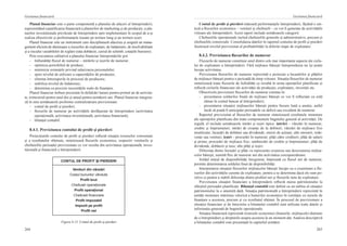 264
Gestiunea financiară
265
Gestiunea financiară
Planul financiar este o parte componentă a planului de afaceri al întreprinderii,
reprezentând cuantificarea financiară a planurilor de marketing şi de producţie, a pla-
nurilor investiţionale prevăzute de întreprindere spre implementare în scopul de a-şi
realiza obiectivele şi performanţele trasate pe termen lung şi pe termen scurt.
Planul financiar este un instrument care disciplinează afacerea şi asigură un mana-
gement eficient de diminuare a riscurilor de exploatare, de îndatorare, de insolvabilitate
şi a riscului variabilelor de reglare (rata dobânzii, cursul de schimb, cotaţiile bursiere).
Prin executarea calitativă a planului financiar întreprinderile pot:
-	 îmbunătăţi fluxul de numerar – intrările şi ieşirile de numerar;
-	 optimiza portofoliul de produse;
-	 minimiza restanţele privind salarizarea personalului;
-	 spori nivelul de utilizare a capacităţilor de producţie;
-	 elimina întreruperile în procesul de producere;
-	 stabiliza nivelul de îndatorare;
-	 determina cu precizie necesităţile reale de finanţare.
Planul financiar trebuie prezentat în defalcări lunare pentru primul an de activita-
te, trimestrial pentru anul doi şi anual pentru următorii ani. Planul financiar integrea-
ză în sine următoarele proforme centralizatoare previzionate:
-	 contul de profit şi pierderi;
-	 fluxurile de numerar pe activităţile desfăşurate de întreprindere (activitatea
operaţională, activitatea investiţională, activitatea financiară);
-	 bilanţul contabil.
8.4.1. Previziunea contului de profit şi pierderi
Proiecţiunile contului de profit şi pierderi reflectă situaţia resurselor consumate
şi a rezultatelor obţinute, sintetizează fluxurile economice, respectiv veniturile şi
cheltuielile perioadei previzionate ce vor rezulta din activitatea operaţională, inves-
tiţională şi financiară a întreprinderii.
Contul de profit şi pierderi
Venituri din vânzări
Costul bunurilor vândute
Profit brut
Cheltuieli operaţionale
Profit operaţional
Cheltuieli financiare
Profit impozabil
Impozit pe profit
Profit net
Figura 8.15. Contul de profit şi pierderi
Contul de profit şi pierderi măsoară performanţele întreprinderii, făcând o sin-
teză a fluxurilor economice – venituri şi cheltuieli – ce vor fi generate de activităţile
viitoare ale întreprinderii. Acest raport include următoarele categorii:
Cheltuielile operaţionale includ cheltuielile generale şi administrative, precum şi
cheltuielile comerciale. Consolidarea datelor în raportul contului de profit şi pierderi
ilustrează nivelul previzionat al profitabilităţii la diferite etape de exploatare.
8.4.2. Previziunea fluxurilor de numerar
Fluxurile de numerar constituie unul dintre cele mai importante aspecte ale ciclu-
lui de exploatare a întreprinderii. Fără mijloace băneşti întreprinderea nu îşi poate
începe activitatea.
Previziunea fluxurilor de numerar reprezintă o proiecţie a încasărilor şi plăţilor
de mijloace băneşti pentru o perioadă de timp viitoare. Situaţia fluxurilor de numerar
sintetizează toate fluxurile de lichidităţi ce rezultă în urma operaţiilor planificate şi
reflectă ciclurile financiare ale activităţii de producţie, exploatare, investiţii etc.
Obiectivele previziunii fluxurilor de numerar constau în:
-	 prezentarea soldurilor finale de mijloace băneşti ce vor fi reflectate ca sold
rămas în contul bancar al întreprinderii;
-	 prezentarea situaţiei mijloacelor băneşti pentru fiecare lună a anului, astfel
încât să poată fi anticipate perioadele cu deficit sau excedent de numerar.
Raportul previzionat al fluxurilor de numerar sintetizează rezultatele monetare
ale operaţiilor planificate din toate componentele bugetului general al activităţii. De
regulă, el include următoarele intrări şi ieşiri tipice: intrări – vânzări în numerar;
credite şi împrumuturi; intrări de creanţe de la debitori; vânzări de mijloace fixe
neutilizate; încasări de dobânzi sau dividende; emisii de acţiuni; alte onorarii, rede-
venţe sau venituri; ieşiri – procurări în numerar; plăţi către creditori; plăţi de salarii
şi prime; procurări de mijloace fixe; rambursări de credite şi împrumuturi; plăţi de
dividende, dobânzii şi taxe; alte plăţi şi ieşiri.
Diferenţa dintre încasări şi plăţi va reprezenta creşterea sau descreşterea mijloa-
celor băneşti, numită flux de numerar net din activitatea corespunzătoare.
Soldul iniţial de disponibilităţi înregistrat, împreună cu fluxul net de numerar,
permite determinarea soldului final de disponibilităţi.
Interpretarea situaţiei fluxurilor mijloacelor băneşti începe cu o examinare a flu-
xurilor din activităţile curente de exploatare, pentru a se determina dacă ele sunt po-
zitive şi pentru a stabili diferenţa dintre profitul net şi fluxurile nete de exploatare.
Previziunea situaţiei financiare a întreprinderii reflectă starea patrimoniului la
sfârşitul perioadei planificate. Bilanţul contabil este definit ca un tablou al situaţiei
patrimoniului la o anumită dată. Situaţia patrimonială a întreprinderii reprezintă în
unităţi monetare mărimea valorică a bunurilor economice în corelaţie cu sursele de
finanţare a acestora, precum şi cu rezultatul obţinut. În procesul de previzionare a
situaţiei financiare şi de întocmire a bilanţului contabil sunt utilizate toate datele şi
informaţia generată de bugetele operaţionale.
Situaţia financiară reprezintă resursele economice (bunurile, mijloacele) deţinute
de o întreprindere şi drepturile asupra acestora la un moment dat. Analiza descriptivă
a bilanţului contabil este prezentată în capitolul următor.
 