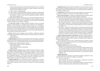 278
Contabilitatea afacerii
279
Contabilitatea afacerii
-	 mijloace băneşti păstrate pe conturile deschise la bănci (prin care se efectuea-
ză majoritatea tranzacţiilor de decontare ale entităţii).Agentul economic poate
deschide la bănci următoarele conturi:
1)	 conturi curente în valută naţională;
2)	 conturi curente în valută străină (pentru efectuarea operaţiilor în valută străină);
3)	 conturi speciale la băncile comerciale autohtone (pentru efectuarea operaţiilor
prin acreditive, carnete de cecuri sau altele reglementate autohton, carduri de
credit, cartele magnetice etc.).
Pe lângă mijloace băneşti, entitatea poate avea şi documente băneşti (timbre fis-
cale, mărci poştale, imprimate de valoare (blanchete de acţiuni, obligaţiuni neemise,
bilete de tratament), care, de regulă, se păstrează în casieria entităţii şi întruchipează
o valoare care poate fi determinată cu certitudine.
Prin alte active curente se înţeleg cheltuielile anticipate curente (de exemplu,
abonarea la ediţii periodice, pe o durată de timp de până la un an calendaristic –
cheltuieli ce au fost suportate în perioada de gestiune curentă, dar vor fi actualizate
nemijlocit pe măsura realizării avantajelor economice aşteptate de pe urma cheltuie-
lilor analizate. În cazul exemplului analizat, este vorba despre actualizarea cheltuie-
lilor pe măsura primirii ediţiilor periodice pentru care au fost suportate cheltuieli sub
forma mijloacelor băneşti alocate anterior).
Pasivele reflectă sursele de finanţare sau de constituire a mijloacelor economice
(elementelor patrimoniale) ale entităţii. În practica economică pasivele se clasifică în:
-  capital propriu;
-  capital împrumutat.
Capitalul propriu reprezintă sursa permanentă, proprie de finanţare a mijloacelor
economice (elementelor patrimoniale) ale entităţii, care se constituie la înfiinţarea agen-
tului economic şi este o condiţie obligatorie pentru existenţa şi funcţionarea acestuia.
Capitalul propriu include următoarele elemente:
-  capital statutar (capitalul social) şi suplimentar;
-  rezerve (provizioane);
-  profit nerepartizat (pierdere neacoperită);
-  capital secundar.
Capitalul statutar (social) însumează mijloacele alocate de fondatori la înfiin-
ţarea entităţii. Valoarea capitalului statutar (social) se stabileşte în statutul entităţii,
ţinând cont de prevederile Codului civil al Republicii Moldova, Legii cu privire la
societăţile pe acţiuni nr. 1134-XII din 2 aprilie 1997 (art. 40), Legii privind societă-
ţile cu răspundere limitată nr. 135-XVI din 14 iunie 2007 (capitolul III) şi ale altor
acte legislative care reglementează condiţiile constituirii şi gestionării corecte a ca-
pitalului statutar (social) al unei entităţi nou-create sau reorganizate.
Capitalul suplimentar este reprezentat de alocările suplimentare ale fondato-
rilor, diferenţele de curs valutar privind cotizaţiile în capitalul statutar (social) în
valută străină, modificarea valorii nominale a acţiunilor sau cotelor de participare
emise etc.
Capitalul nevărsat constituie datoriile fondatorilor sau ale acţionarilor în ceea ce
priveşte alocările în capitalul statutar (social) la care au subscris, dar care, în momen-
tul constatării situaţiei economico-financiare la zi în raportul financiar al entităţii, nu
au fost depuse/realizate efectiv.
Capitalul retras reprezintă acţiunile proprii răscumpărate de la acţionari sau co-
tele retrase de la fondatori în scopul de a fi revândute ulterior sau anulate.
Rezervele (provizioanele) se compun din acumulările destinate acoperirii anumi-
tor cheltuieli sau dezvoltării unor activităţi ale entităţii. Se deosebesc:
a)	 rezerve prevăzute de legislaţie cu titlu obligatoriu pentru anumite tipuri de en-
tităţi (forme organizatorico-juridice) conform legislaţiei în vigoare (de exem-
plu, băncile comerciale, fondurile de investiţii, societăţile pe acţiuni etc.);
b)	 rezerve prevăzute de statut – rezervele (provizioanele) formate conform statu-
tului entităţii şi destinate, de exemplu, pentru plata dividendelor pe acţiunile
privilegiate în cazul insuficienţei de mijloace băneşti sau al unui rezultat finan-
ciar negativ etc.;
c)	 alte rezerve – celelalte provizioane care pot fi constituite pe parcursul activită-
ţii economico-financiare a entităţii după necesitate şi din resursele financiare
rămase în cadrul entităţii după impozitarea nemijlocită a rezultatelor financi-
are pozitive sau din alocările altor persoane fizice ori juridice care sunt legate
nemijlocit de activitatea curentă a entităţii (fondatori, acţionari, managemen-
tul de top) cu scopuri bine determinate, care nu încălcă legislaţia în vigoare.
Profitul nerepartizat (pierderea neacoperită) reprezintă rezultatul financiar al
activităţii economico-financiare a entităţii, care se calculează ca diferenţa dintre ve-
niturile şi cheltuielile entităţii stabilite, suportate şi înregistrate până la sfârşitul pe-
rioadei de gestiune analizate.
Acest rezultat poate fi stabilit, în final, sub formă de profit sau pierdere, în funcţie
de eficienţa activităţii entităţii pe parcursul unui exerciţiu (perioadă de gestiune) de-
terminat efectiv (an calendaristic).
Capitalul secundar poate lua câteva forme:
-  diferenţe din reevaluarea activelor pe termen lung;
-  subvenţii, care reprezintă nişte ajutoare sub formă de mijloace băneşti sau bu-
nuri economice acordate de către stat sau alţi agenţi economici cu un anumit
scop (de exemplu, pentru promovarea unei activităţi, extinderea unei pieţe de
desfacere, lărgirea spectrului de produse fabricate, servicii prestate sau lucrări
îndeplinite etc.).
Capitalul împrumutat
Capitalul împrumutat reprezintă o sursă străină de finanţare a mijloacelor econo-
mice (elementelor patrimoniale) ale entităţii şi se clasifică în:
•  datorii pe termen lung:
-	 datorii financiare sub formă de credite bancare şi împrumuturi contractate
pentru un termen mai mare de un an calendaristic;
-	 datorii calculate sub formă de restanţe/datorii la plăţile de arendă, finanţări şi
încasări cu destinaţie specială, avansuri primite pe termen lung etc.;
 
