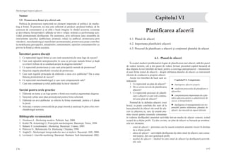 176
Marketingul iniţierii afacerii
177
Sumar
5.5.  Promovarea firmei şi a ofertei sale
Politica de promovare reprezintă un element important al politicii de marke-
ting a firmei. În prezent, nu mai este suficient să produci; produsul trebuie să fie
cunoscut de consumatori şi să aibă o bună imagine în rândul acestora, existenţa
şi dezvoltarea întreprinderii aflându-se într-o relaţie strânsă cu performanţa acti-
vităţii promoţionale desfăşurate. De asemenea, prin utilizarea unui ansamblu de
instrumente specifice (publicitate, promoţii, relaţii cu publicul, promovarea prin
vânzători, merchandising şi manifestări promoţionale), promovarea poate contribui
la modificarea percepţiilor, atitudinilor, sentimentelor, opiniilor consumatorilor cu
privire la firmă şi oferta acesteia.
Întrebări pentru discuţii
1.	 Ce reprezintă logoul firmei şi care sunt caracteristicile unui logo de succes?
2.	 Care sunt opţiunile antreprenorilor în ceea ce priveşte numele firmei şi după
ce criterii trebuie să se conducă aceştia la alegerea numelui?
3.	 Ce reprezintă promovarea şi care sunt principalele metode de promovare?
4.	 Descrieţi etapele planificării mixului de promovare.
5.	 Care sunt regulile principale de elaborare a unui aviz publicitar? Dar a unui
fluturaş promoţional de succes?
6.	 Ce reprezintă merchandisingul şi care sunt componentele sale?
7.	 Care este conţinutul şi rolul publicităţii la locul vânzării?
Sarcini pentru orele practice
1.	 Elaboraţi un nume şi un logo pentru o firmă nou-creată şi argumentaţi alegerea.
2.	 Întocmiţi schiţa unui plan promoţional pentru firma selectată.
3.	 Elaboraţi un aviz publicitar cu referire la firma examinată, pentru a fi plasat
în presă.
4.	 Selectaţi o unitate comercială de pe piaţa internă şi analizaţi în plan critic mer-
chandisingul acesteia.
Bibliografie recomandată
1.	 Niculescu L. Marketing modern. Polirom: Iaşi, 2000.
2.	 Kotler Ph. Armstrong G. Principiile marketingului. Bucureşti: Teora, 1998.
3.	 Balaure V. (coordonator). Marketing. Bucureşti: Uranus, 2005.
4.	 Petrovici S., Belostecinic Gr. Marketing. Chişinău, 1998.
5.	 Anghel L. Marketingul întreprinderilor mici şi mijlocii. Bucureşti: ASE, 2000.
6.	 Levinson J. Guerilla marketing. Bucureşti: Business Tech International, 2002.
Planificarea afacerii
6.1. Planul de afaceri
6.2. Importanţa planificării afacerii
6.3. Procesul de planificare a afacerii şi conţinutul planului de afaceri
6.1.  Planul de afaceri
În scopul studierii problematicii legate de planificarea unei afaceri, atât din punct
de vedere teoretic, cât şi din punct de vedere formal, prezentul capitol încearcă să
dea răspuns la trei întrebări de bază, pentru a convinge antreprenorul – întemeietor
al unei firme (omul de afaceri) – despre utilitatea planului de afaceri ca instrument
eficient de conducere a propriei afaceri.
Aceste trei întrebări de bază sunt ur-
mătoarele:
1.	 Ce reprezintă un plan de afaceri?
2.	 De ce avem nevoie de planificarea
afacerii?
3.	 Ce reprezintă procesul de planifi-
care a afacerii şi care este conţinu-
tul unui plan de afaceri?
Pornind de la definiţia afacerii (vezi
boxa), se poate conchide din start că la
baza planului de afaceri stă omul de afa-
ceri cu afacerea sa, care îşi asumă anu-
mite riscuri pentru resursele consumate
în vederea desfăşurării anumitor activităţi într-un mediu de afaceri concret, având
scopul de a obţine profit. Cu alte cuvinte, un plan de afaceri se bazează pe următoa-
rele trei elemente:
-	 omul de afaceri – persoana care îşi asumă conştient anumite riscuri în dorinţa
de a obţine profit;
-	 ideea de afaceri – activităţile desfăşurate de către omul de afaceri, care consu-
mă resurse, dar care generează profit;
-	 mediul de afaceri – mediul în care omul de afaceri îşi desfăşoară activită-
ţile sale.
Capitolul VI
Capitolul VI. Competenţe:
►  înţelegerea afacerii proprii;
►  studierea procesului de planificare a
afacerilor;
►  conştientizarea importanţei de a pla-
nifica afacerea pentru o administrare de
succes a întreprinderii;
►  înţelegerea că managementul este res-
ponsabil pentru elaborarea planului de
afaceri, dar necesită un suport relevant.
 
