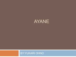 	AYANE BY:YUKARI OHNO 