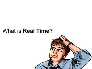 What is Real Time?
 