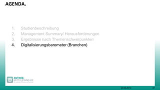 2723.05.2013
AGENDA.
1. Studienbeschreibung
2. Management Summary/ Herausforderungen
3. Ergebnisse nach Themenschwerpunkten
4. Digitalisierungsbarometer (Branchen)
 