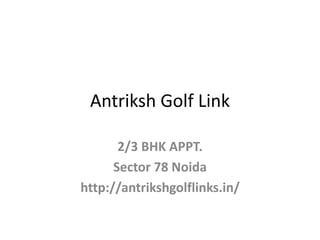 Antriksh Golf Link
2/3 BHK APPT.
Sector 78 Noida
http://antrikshgolflinks.in/
 