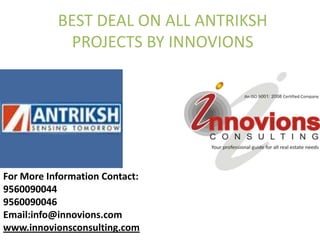 BEST DEAL ON ALL ANTRIKSH PROJECTS BY INNOVIONS For More Information Contact: 9560090044 9560090046 Email:info@innovions.com www.innovionsconsulting.com 
