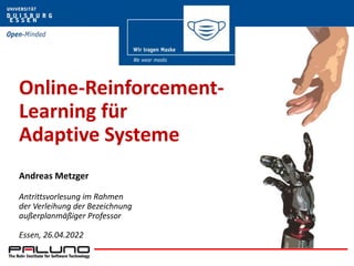 Online-Reinforcement-
Learning für
Adaptive Systeme
Andreas Metzger
Antrittsvorlesung im Rahmen
der Verleihung der Bezeich...