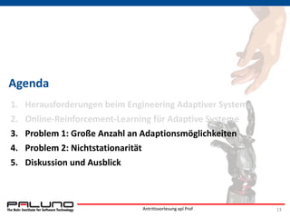 Agenda
1. Herausforderungen beim Engineering Adaptiver Systeme
2. Online-Reinforcement-Learning für Adaptive Systeme
3. Pr...