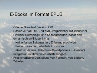 E-Books im Format EPUB

• Offener Standard (Version 2.01)
• Basiert auf XHTML und XML (vergleichbar mit Webseite)
• Flexib...