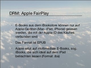 DRM: Amazon AZW

‣   Amazon setzt für die Kindle E-Books das
    Mobipocket-Format mit eigenem DRM ein
‣   Kindle E-Books ...