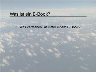Was ist ein E-Book?

  ‣   Was verstehen Sie unter einem E-Book?
 