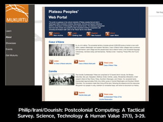 Philip/Irani/Dourish: Postcolonial Computing: A Tactical
Survey. Science, Technology & Human Value 37(1), 3-29.
 