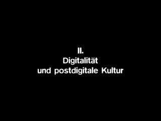 II.
Digitalität  
und postdigitale Kultur
 