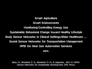 Smart Agriculture
Smart Environments
Monitoring/Controlling Energy Use
Sustainable Behavioral Change toward Healthy Lifest...