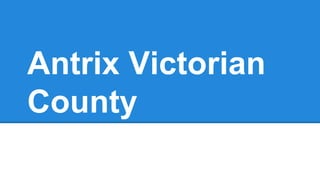 Antrix Victorian
County
 