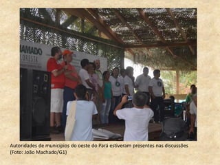 Autoridades de municípios do oeste do Pará estiveram presentes nas discussões
(Foto: João Machado/G1)
 