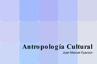 Antropología Cultural Juan Manuel Oyarzún 