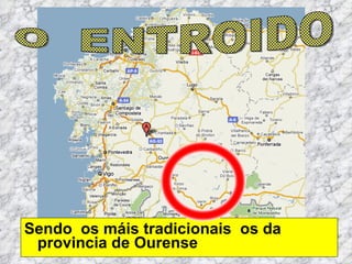 Sendo  os máis tradicionais  os da provincia de Ourense O  ENTROIDO 