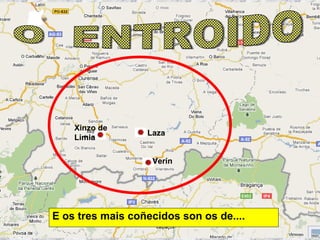 E os tres mais coñecidos son os de.... O  ENTROIDO Laza Verín Xinzo de Limia 