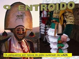 Os peliqueiros son típicos do pobo ourensán de  LAZA   O  ENTROIDO 