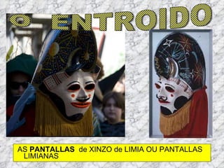 AS  PANTALLAS  de XINZO de LIMIA OU PANTALLAS LIMIANAS O  ENTROIDO 
