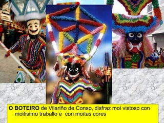 O BOTEIRO  de Vilariño de Conso, disfraz moi vistoso con moitisimo traballo e  con moitas cores 