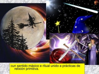 cun sentido máxico e ritual unido a prácticas de relixión primitiva. 