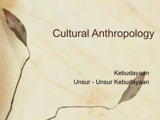 Cultural Anthropology Kebudayaan Unsur - Unsur Kebudayaan 