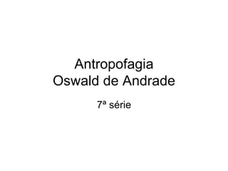 Antropofagia Oswald de Andrade 7ª série 