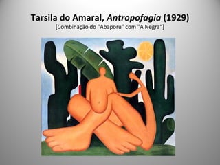Tarsila do Amaral, Antropofagia (1929)
[Combinação do "Abaporu" com "A Negra“]
 