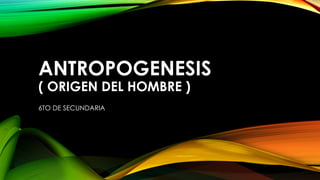 Antropogenesis el origen del hombre, introduccion | PPTX