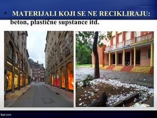 
MATERIJALI KOJI SE NE RECIKLIRAJU:
beton, plastične supstance itd.
 