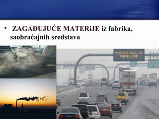 
ZAGAĐUJUĆE MATERiJE iz fabrika,
saobraćajnih sredstava
 