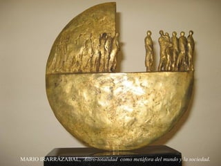 MARIO IRARRÁZABAL, Astro-totalidad como metáfora del mundo y la sociedad.
 