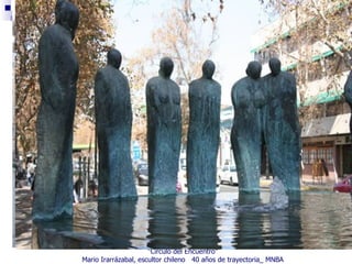 “Círculo del Encuentro”
Mario Irarrázabal, escultor chileno 40 años de trayectoria_ MNBA
 