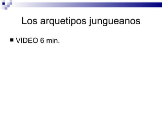 Los arquetipos jungueanos
   VIDEO 6 min.
 