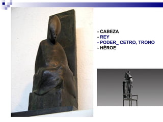 - CABEZA
- REY
- PODER_ CETRO, TRONO
- HÉROE
 
