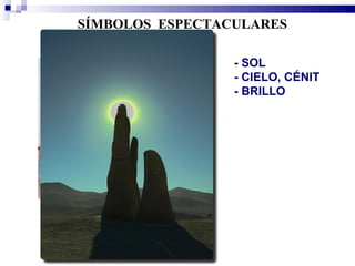 SÍMBOLOS ESPECTACULARES

                 - SOL
                 - CIELO, CÉNIT
                 - BRILLO
 