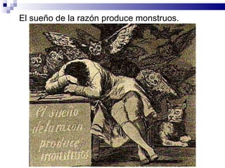 El sueño de la razón produce monstruos.
 